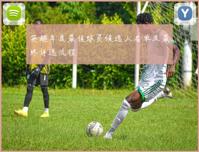 英超年度最佳球员候选人名单及最终评选流程