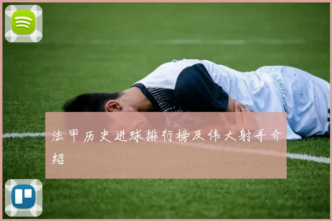 法甲历史进球排行榜及伟大射手介绍