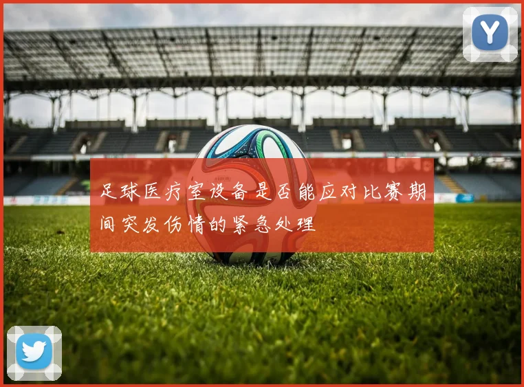 足球医疗室设备是否能应对比赛期间突发伤情的紧急处理