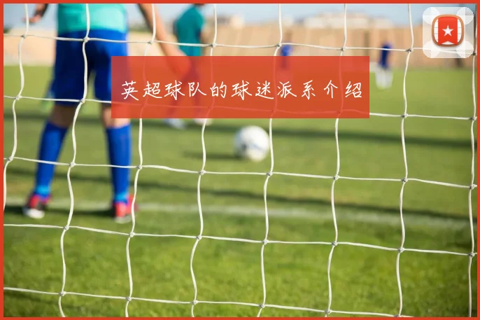 英超球队的球迷派系介绍